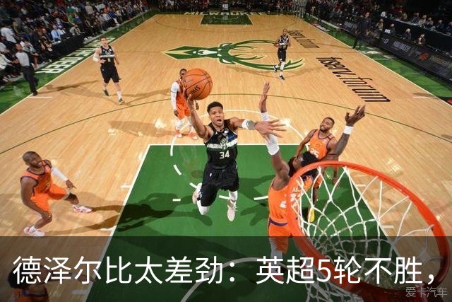 德泽尔比太差劲：英超5轮不胜，球迷提前离场，8.2亿欧豪阵也没用